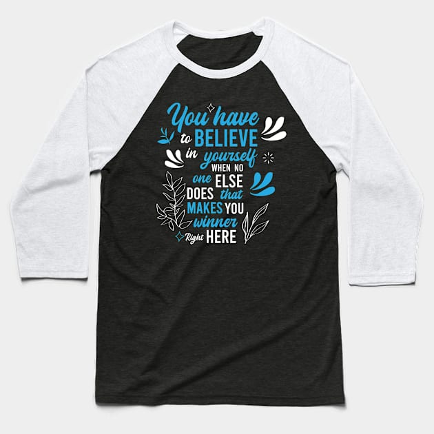 you have to believe in yourself when no one else does, that makes you winner right here Baseball T-Shirt by FIFTY CLOTH